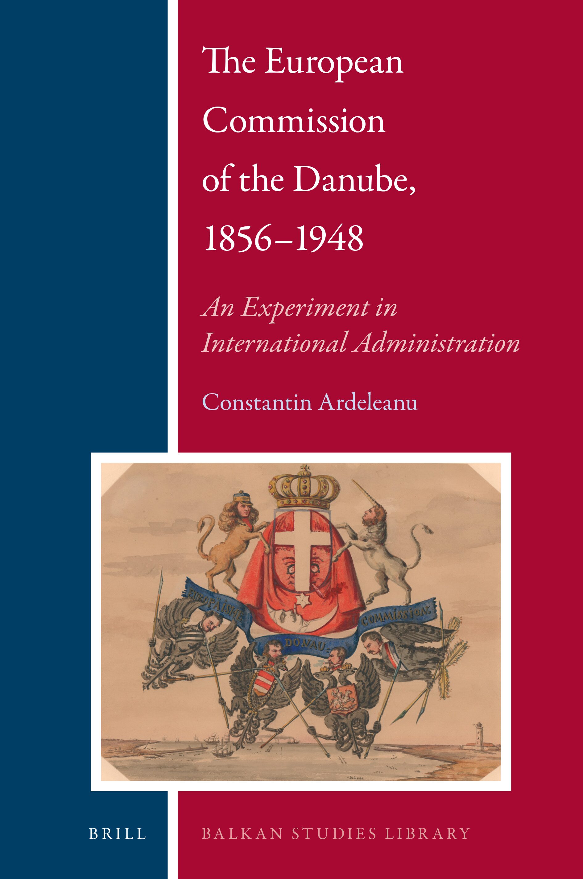 The European Commission of the Danube, 1856–1948 by Constantin Ardeleanu